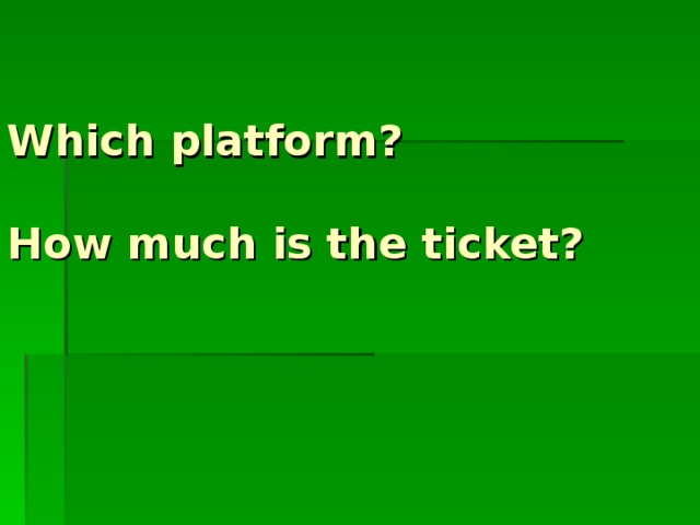 Which platform?   How much is the ticket?