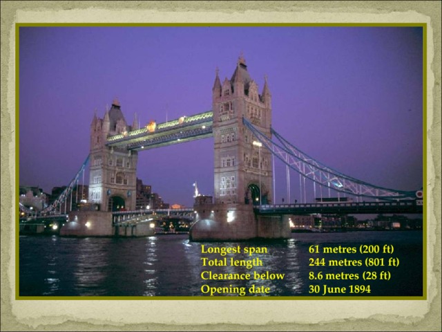 Longest span   61 metres (200 ft) Total length   244 metres (801 ft) Clearance below   8.6 metres (28 ft) Opening date   30 June 1894