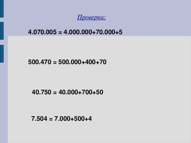 Проверка: 4.070.005 = 4.000.000+70.000+5 500.470 = 500.000+400+70 40.750 = 40.000+700+50 7.504 = 7.000+500+4