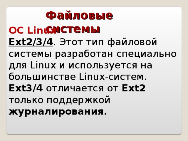 Файловые системы ОС Linux  Ext2/3/4 . Этот тип файловой системы разработан специально для Linux и используется на большинстве Linux-систем. Ext3/4 отличается от Ext2 только поддержкой журналирования.