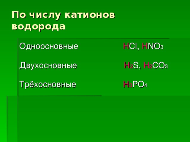 По числу катионов водорода Одноосновные H Cl, H NO 3 Двухосновные H 2 S,  H 2 CO 3 Трёхосновные H 3 PO 4