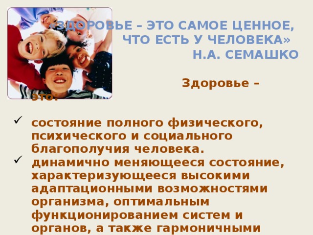 «Здоровье – это самое ценное,  что есть у человека»  Н.А. Семашко  Здоровье – это: