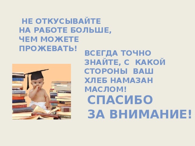 Всегда точно. Откусить больше чем можешь прожевать. Не откусывать больше чем можешь прожевать. Откусил больше чем сможешь прожевать. Откусить больше, чем можно прожевать.