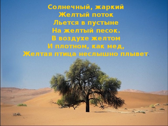 Солнечный, жаркий Желтый поток Льется в пустыне На желтый песок. В воздухе желтом И плотном, как мед, Желтая птица неслышно плывет .