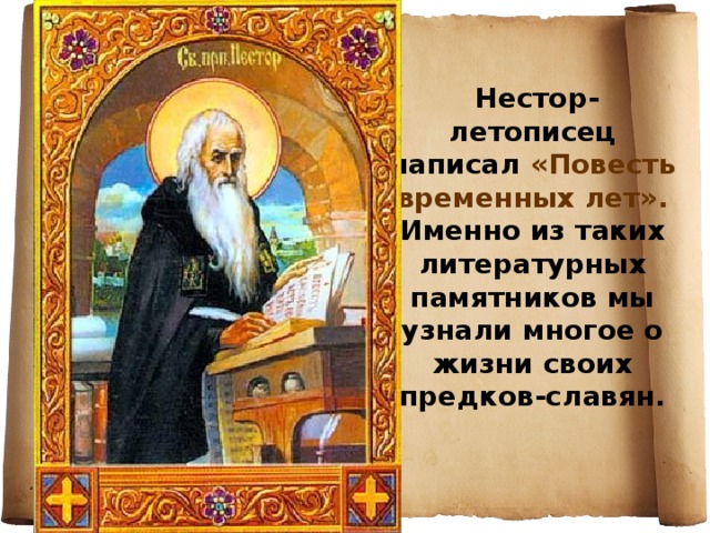 Нестор-летописец написал «Повесть временных лет». Именно из таких литературных памятников мы узнали многое о жизни своих предков-славян.