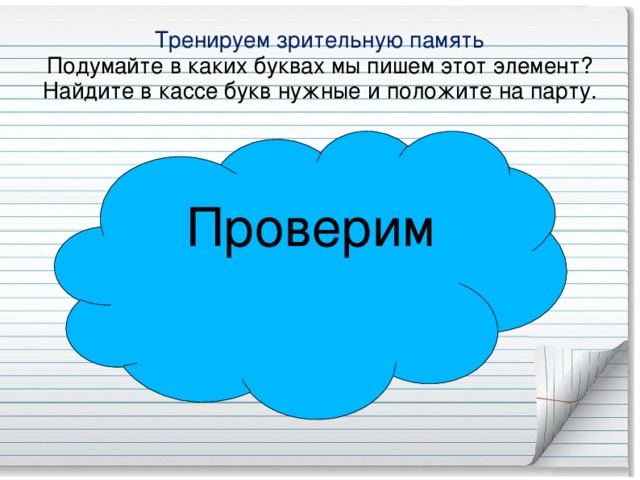 Тренируем зрительную память  Подумайте в каких буквах мы пишем этот элемент?  Найдите в кассе букв нужные и положите на парту. Проверим