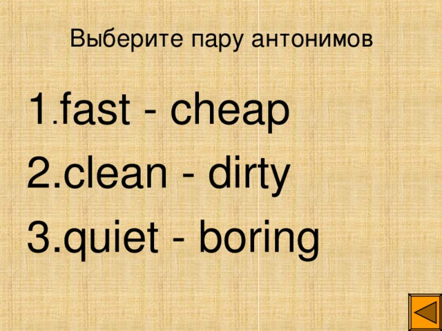 Выберите пару антонимов 1 . fast - cheap 2. clean - dirty 3. quiet - boring