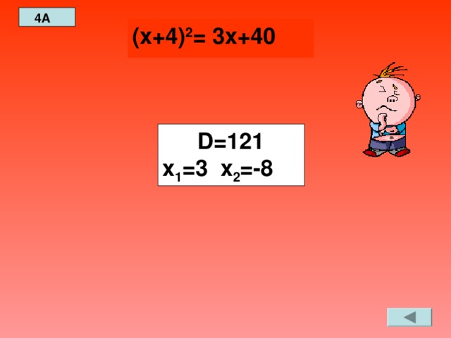 4A (х+4) 2 = 3х+40 D= 121 х 1 =3 х 2 =-8