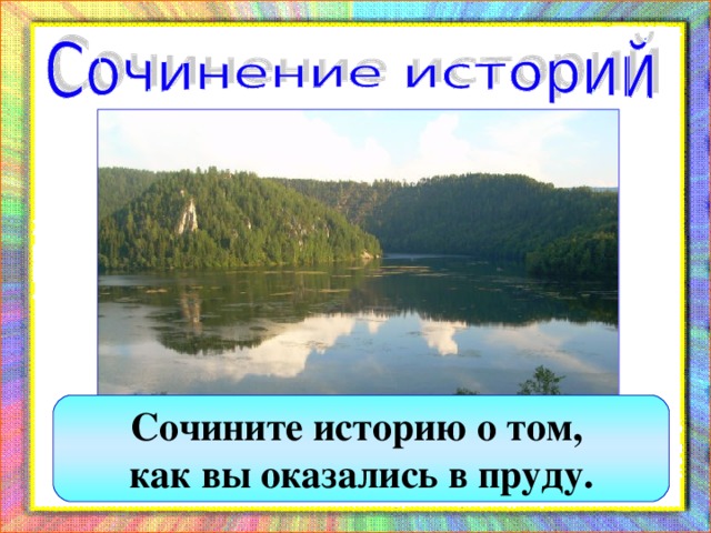 Сочините историю о том, как вы оказались в пруду.