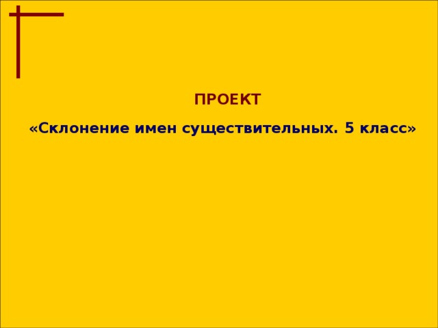 ПРОЕКТ «Склонение имен существительных. 5 класс»