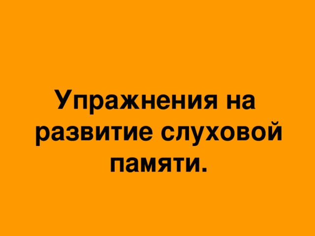 Упражнения на развитие слуховой памяти.