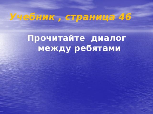 Учебник , страница 46 Прочитайте диалог между ребятами