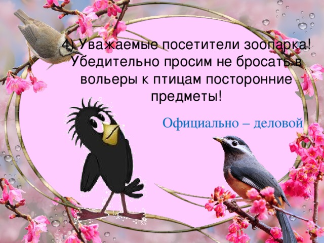 4) Уважаемые посетители зоопарка! Убедительно просим не бросать в вольеры к птицам посторонние предметы! Официально – деловой