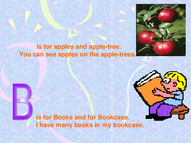 is for apples and apple-tree. You can see apples on the apple-trees.  is for Books and for Bookcase.  I have many books in my bookcase.