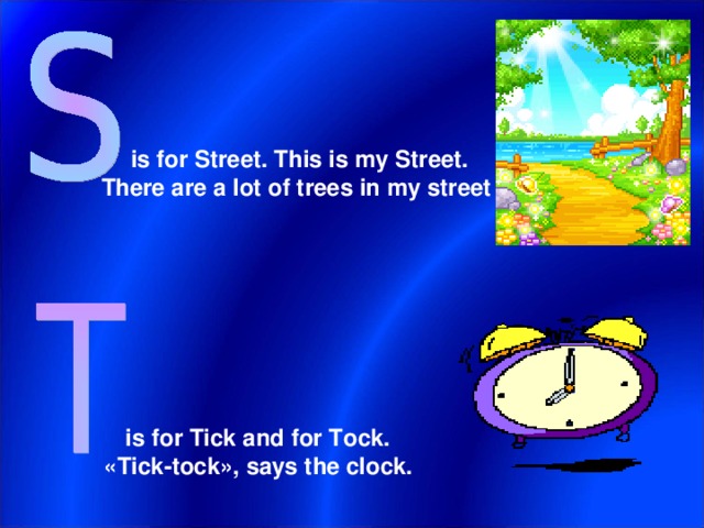 is for Street. This is my Street. There are a lot of trees in my street   is for Tick and for Tock. «Tick-tock», says the clock.