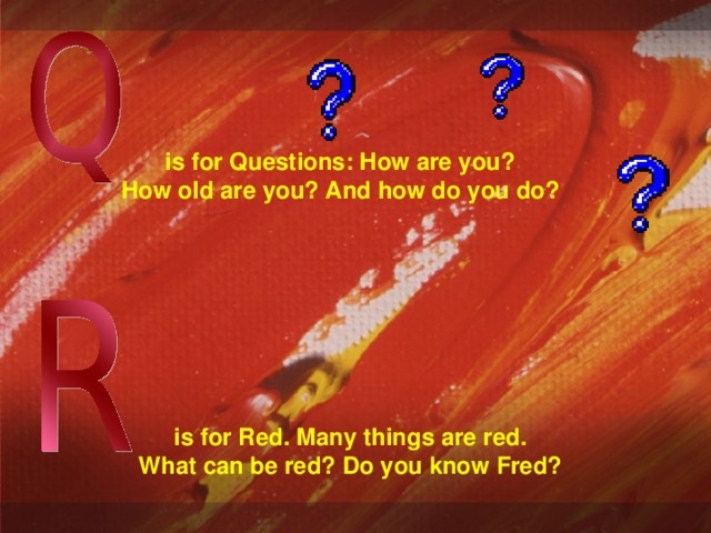 is for Questions: How are you? How old are you? And how do you do?  is for Red. Many things are red. What can be red? Do you know Fred?