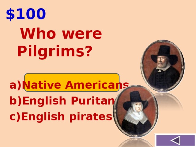 $100  Who were Pilgrims?  Native Americans English Puritans English pirates