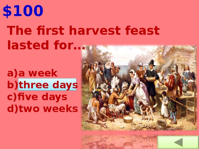 $100 The first harvest feast lasted for…