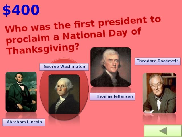 $400 Who was the first president to proclaim a National Day of Thanksgiving? The o dore Roosevelt  George Washington  Thomas Jefferson  Abraham Lincoln