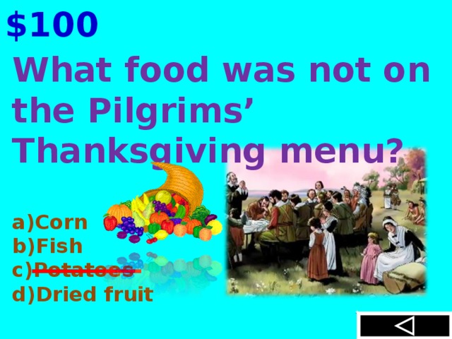 $100 What food was not on the Pilgrims’ Thanksgiving menu?