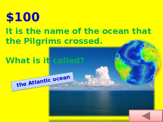the Atlantic ocean $100 It is the name of the ocean that the Pilgrims crossed.  What is it called?