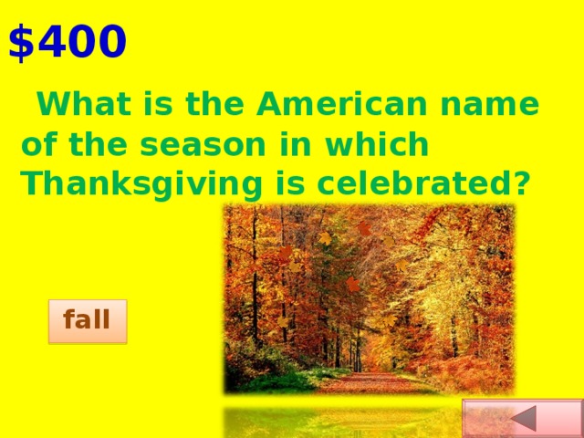 $400  What is the American name of the season in which Thanksgiving is celebrated?  fall