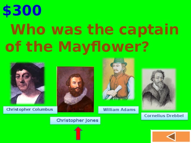 $300  Who was the captain of the Mayflower?  Christopher Columbus  William Adams  Cornelius Drebbel  Christopher Jones