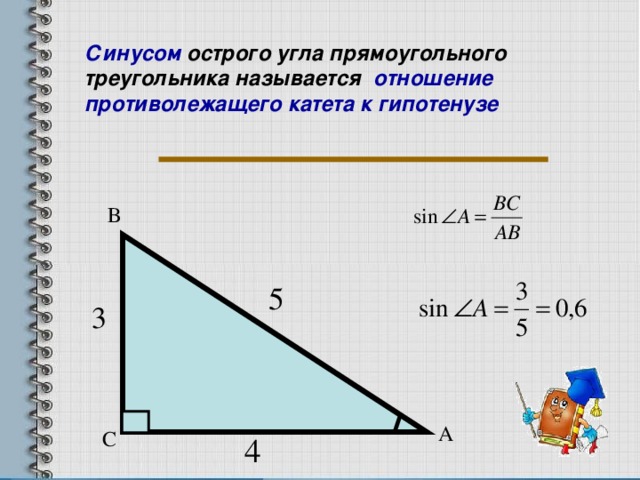 Синусом острого угла прямоугольного треугольника называется отношение противолежащего катета к гипотенузе В А С