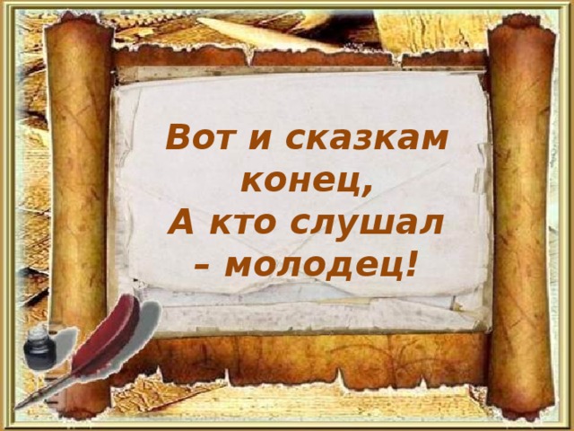 Молодец сказки. Вот и сказочке конец а кто слушал молодец. Конец сказки. Вот и сказке конец. Вот и сказочке конец а кто слушал холодец.