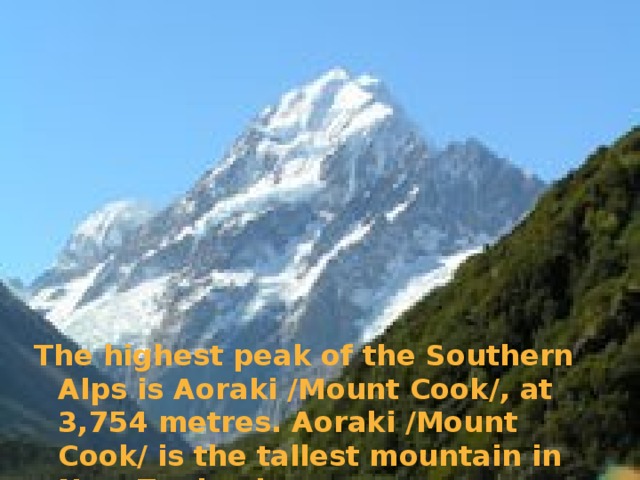 T he highest peak of the Southern Alps is Aoraki /Mount Cook / , at 3,754 metres . Aoraki /Mount Cook/ is the tallest mountain in New Zealand.