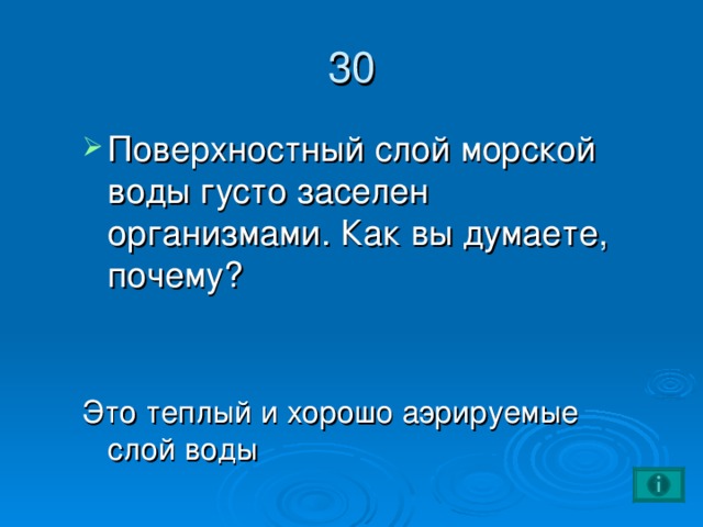 30 Поверхностный слой морской воды густо заселен организмами. Как вы думаете, почему?  Это теплый и хорошо аэрируемые слой воды