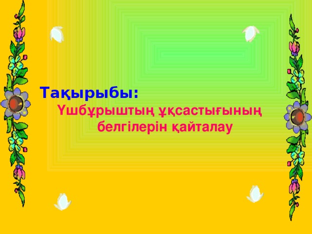 Тақырыбы: Үшбұрыштың ұқсастығының белгілерін қайталау