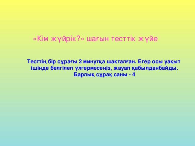 «Кім жүйрік?» шағын тесттік жүйе Тесттің бір сұрағы 2 минутқа шақталған. Егер осы уақыт ішінде белгілеп үлгермесеңіз, жауап қабылданбайды. Барлық сұрақ саны - 4