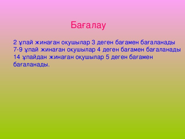 Бағалау 2 ұпай жинаған оқушылар 3 деген бағамен бағаланады 7-9 ұпай жинаған оқушылар 4 деген бағамен бағаланады 14 ұпайдан жинаған оқушылар 5 деген бағамен бағаланады.