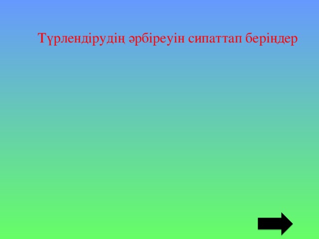 Түрлендірудің әрбіреуін сипаттап беріңдер