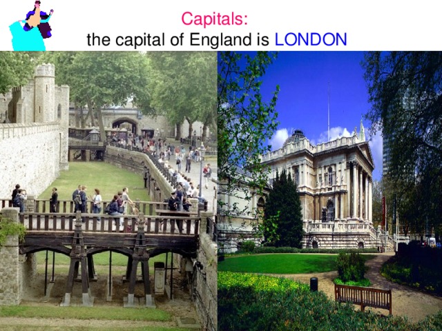 Capitals :   the capital of England is LONDON