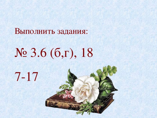 Выполнить задания: № 3.6 (б,г), 18 7-17