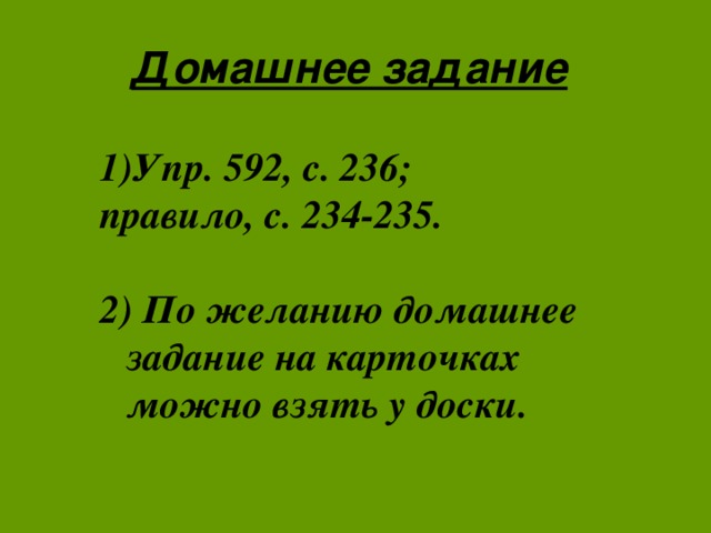 Домашнее задание Упр. 592, с. 236; правило, с. 234-235.  2) По желанию домашнее задание на карточках можно взять у доски.