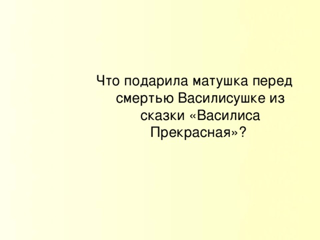 Что подарила матушка перед смертью Василисушке из сказки «Василиса Прекрасная»?