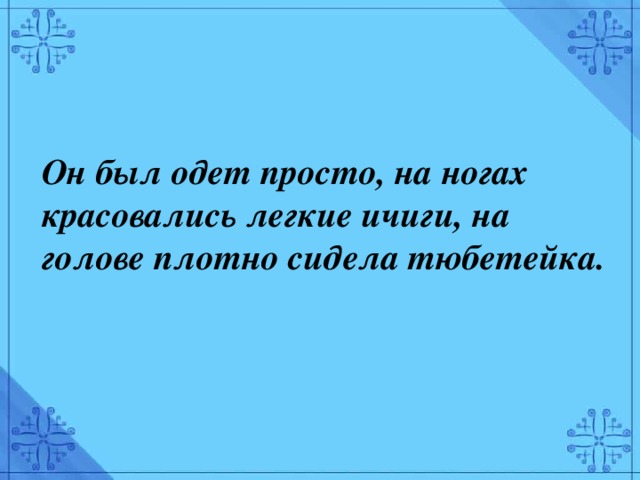 Он был одет просто, на ногах красовались легкие ичиги, на голове плотно сидела тюбетейка.