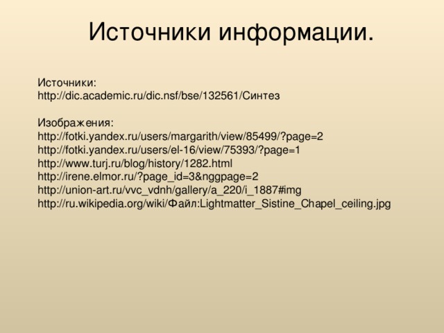 Источники информации. Источники: http://dic.academic.ru/dic.nsf/bse/132561/Синтез Изображения: http://fotki.yandex.ru/users/margarith/view/85499/?page=2 http://fotki.yandex.ru/users/el-16/view/75393/?page=1 http://www.turj.ru/blog/history/1282.html http://irene.elmor.ru/?page_id=3&nggpage=2 http://union-art.ru/vvc_vdnh/gallery/a_220/i_1887#img http://ru.wikipedia.org/wiki/Файл:Lightmatter_Sistine_Chapel_ceiling.jpg