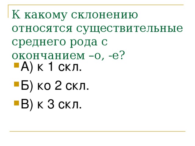 А) к 1 скл. Б) ко 2 скл. В) к 3 скл.