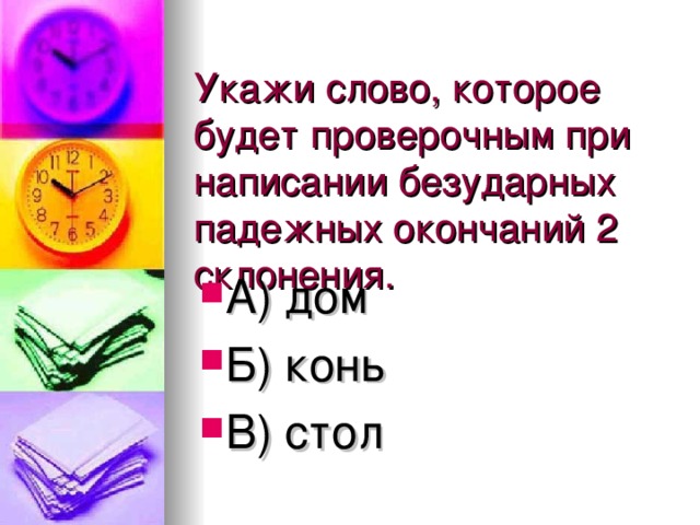 Укажи слово, которое будет проверочным при написании безударных падежных окончаний 2 склонения.