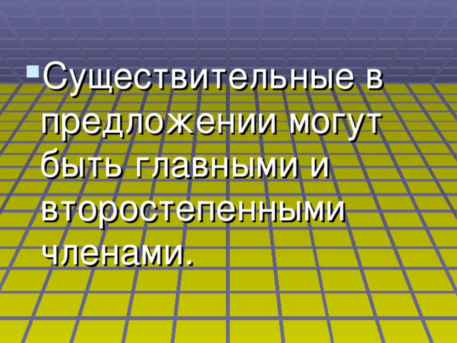 Существительные в предложении могут быть главными и второстепенными членами.