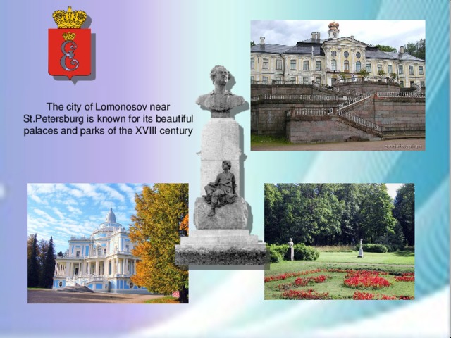 The city of Lomonosov near St.Petersburg is known for its beautiful palaces and parks of the XVIII century
