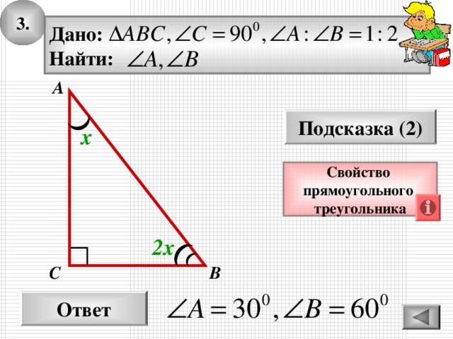 3. Дано: Найти: А Подсказка (2) х Свойство прямоугольного треугольника 2х С В Ответ