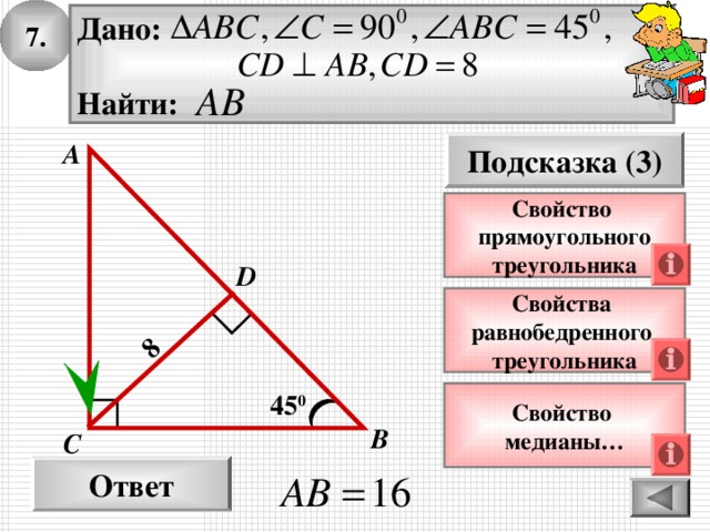 7. 8 Дано:  Найти: А Подсказка (3) Свойство прямоугольного треугольника D Свойства равнобедренного треугольника 45 0 Свойство медианы… В С Ответ