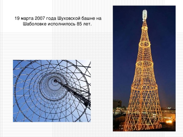 19 марта 2007 года Шуховской башне на Шаболовке исполнилось 85 лет .  http://www.designet.ru/context/history/?id=31043