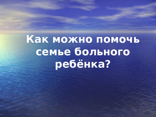 Как можно помочь семье больного ребёнка?