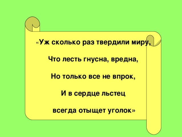 И в сердце льстец всегда отыщет уголок. О сколько раз твердили миру что лесть гнусна вредна. Уж сколько раз твердили миру. Уж сколько раз твердили миру что лесть гнусна. Сколько раз твердили миру что лесть гнусна вредна но только.